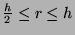 \( \frac{h}{2}\leq r\leq h \)