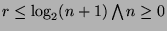 \( r\leq \log _{2}(n+1)\bigwedge n\geq 0 \)