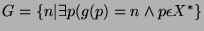 \( G=\left\{ n\vert\exists p(g(p)=n\wedge p\epsilon X^{*}\right\} \)