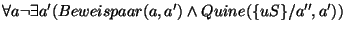 \( \forall a\neg \exists a'(Beweispaar(a,a')\wedge Quine(\{uS\}/a'',a')) \)