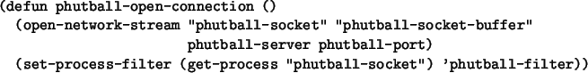 \begin{figure}\small\begin{verbatim}(defun phutball-open-connection ()
(open-...
...ess ''phutball-socket'') 'phutball-filter))\end{verbatim}\normalsize\end{figure}